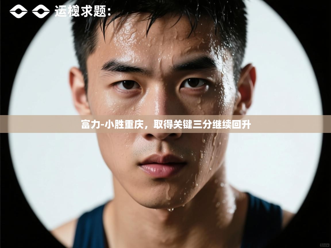 富力-小胜重庆，取得关键三分继续回升  第1张